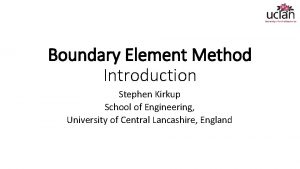 Boundary Element Method Introduction Stephen Kirkup School of