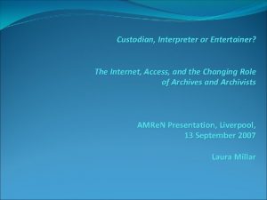 Custodian Interpreter or Entertainer The Internet Access and