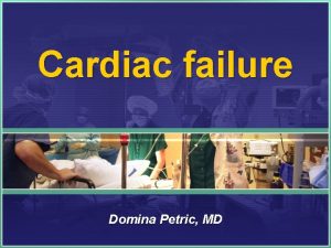 Cardiac failure Domina Petric MD Definition of cardiac