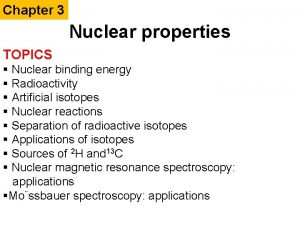 Chapter 3 Nuclear properties TOPICS Nuclear binding energy