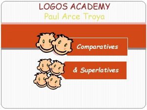 LOGOS ACADEMY Paul Arce Troya Comparatives Superlatives Comparative