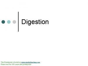 Digestion This Powerpoint is hosted on www worldofteaching