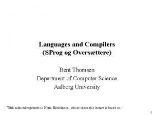 Languages and Compilers SProg og Oversttere Bent Thomsen