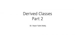 Derived Classes Part 2 Dr Hacer Yalm Kele