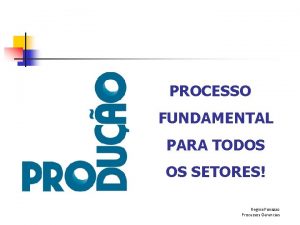 PROCESSO FUNDAMENTAL PARA TODOS OS SETORES Regina Panazzo