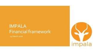 IMPALA Financial framework 23 March 2016 Project Coordinator