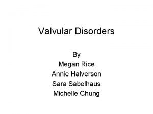 Valvular Disorders By Megan Rice Annie Halverson Sara