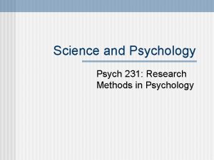 Science and Psychology Psych 231 Research Methods in
