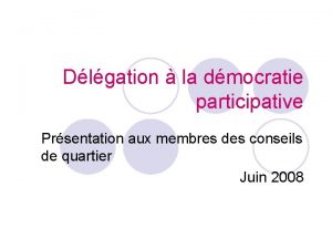 Dlgation la dmocratie participative Prsentation aux membres des