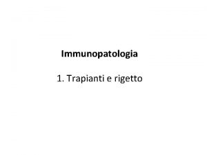 Immunopatologia 1 Trapianti e rigetto Trapianto definizione 1