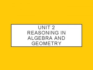 UNIT 2 REASONING IN ALGEBRA AND GEOMETRY REASONING