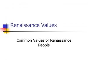 Renaissance Values Common Values of Renaissance People Renaissance