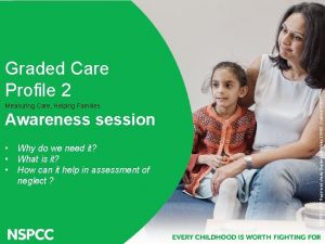 Measuring Care Helping Families Awareness session Why do