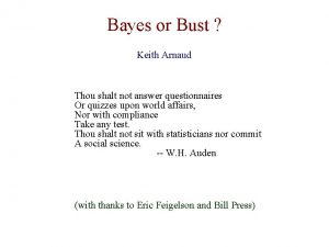 Bayes or Bust Keith Arnaud Thou shalt not