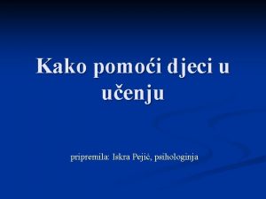 Kako pomoi djeci u uenju pripremila Iskra Peji