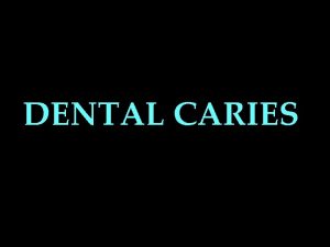 DENTAL CARIES CONTENTS INTRODUCTION EPIDEMIOLOGY DEFINITION CLASSIFICATION THEORIES