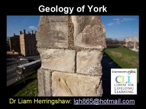 Geology of York Dr Liam Herringshaw lgh 865hotmail