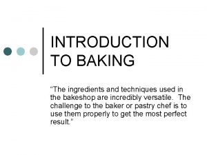 INTRODUCTION TO BAKING The ingredients and techniques used