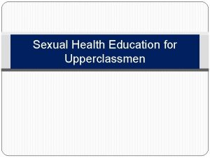 Sexual Health Education for Upperclassmen Importance of Sexual