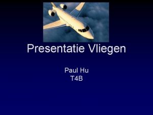 Presentatie Vliegen Paul Hu T 4 B Inhoudsopgave