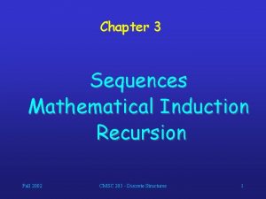Chapter 3 Sequences Mathematical Induction Recursion Fall 2002