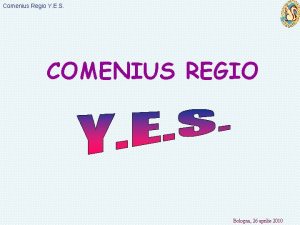 Comenius Regio Y E S COMENIUS REGIO Bologna