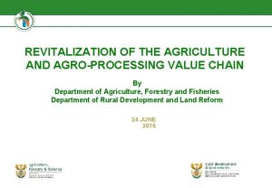 REVITALIZATION OF THE AGRICULTURE AND AGROPROCESSING VALUE CHAIN
