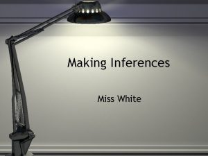 Making Inferences Miss White Inference Take what you