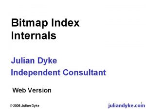Bitmap Index Internals Julian Dyke Independent Consultant Web