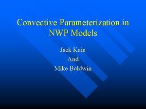 Convective Parameterization in NWP Models Jack Kain And