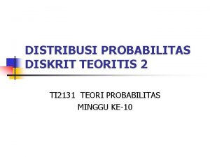 DISTRIBUSI PROBABILITAS DISKRIT TEORITIS 2 TI 2131 TEORI