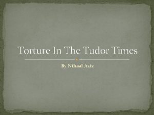 Torture In The Tudor Times By Nihaal Aziz