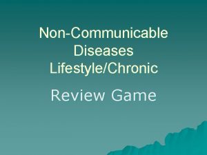 NonCommunicable Diseases LifestyleChronic Review Game These diseases are