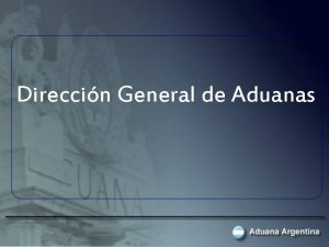 Direccin General de Aduanas OBJETIVO Facilitar y asegurar