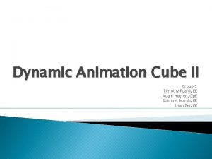 Dynamic Animation Cube II Group 5 Timothy Foard