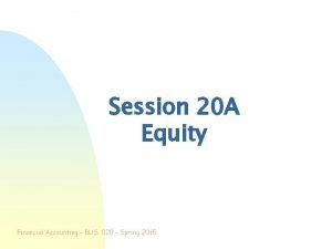 Session 20 A Equity Financial Accounting BUS 020