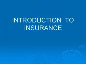 INTRODUCTION TO INSURANCE MEANING OF INSURANCE Insurance is