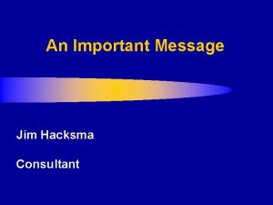 An Important Message Jim Hacksma Consultant Important q