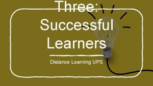 Three Successful Learners Distance Learning UPS Learning Intention