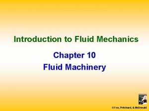 Introduction to Fluid Mechanics Chapter 10 Fluid Machinery