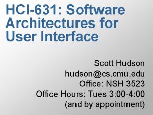 HCI631 Software Architectures for User Interface Scott Hudson
