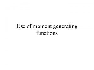 Use of moment generating functions Definition Let X