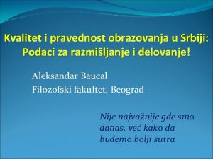 Kvalitet i pravednost obrazovanja u Srbiji Podaci za