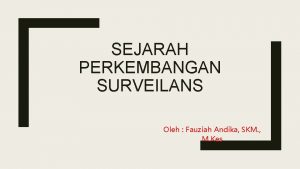 SEJARAH PERKEMBANGAN SURVEILANS Oleh Fauziah Andika SKM M