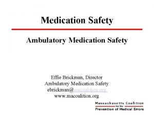 Medication Safety Ambulatory Medication Safety Effie Brickman Director