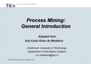 Process Mining General Introduction Adopted from Ana Karla