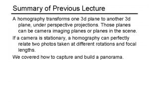 Summary of Previous Lecture A homography transforms one