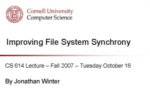 Improving File System Synchrony CS 614 Lecture Fall