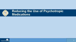 Reducing the Use of Psychotropic Medications 1 ANTIPSYCHOTICS