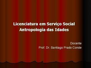 Licenciatura em Servio Social Antropologia das Idades Docente